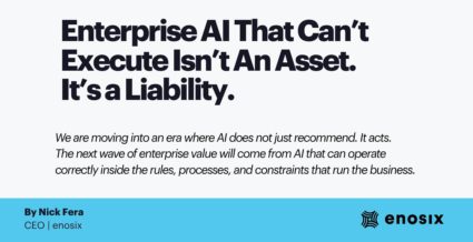 Enterprise AI That Can’t Execute Isn’t An Asset. It’s a Liability.