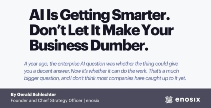 Whitepaper by enosix Founder Gerald Schlechter: AI Is Getting Smarter. Don't Let It Make Your Business Dumber.