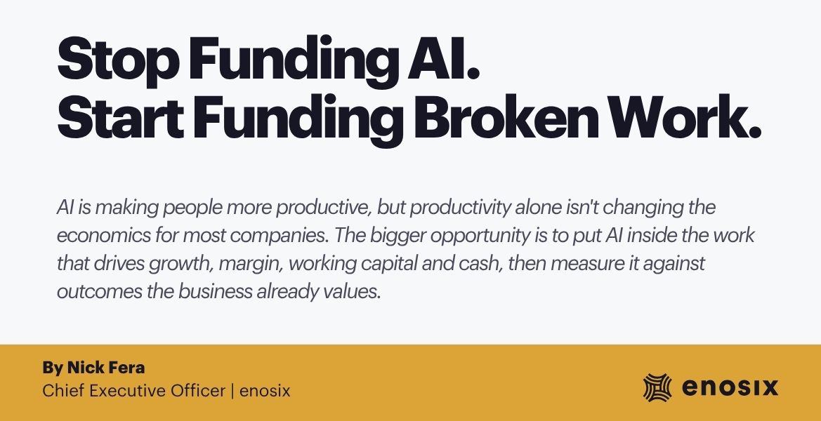 Stop Funding AI Projects. Start Funding Broken Work. Article by Nick Fera, CEO of enosix