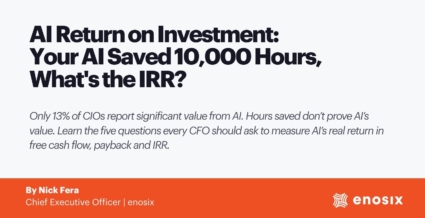 Your AI Saved 10,000 Hours. What's the IRR? Article by Nick Fera, CEO of enosix